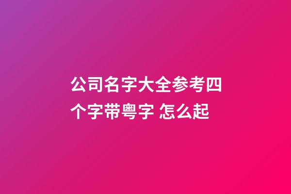 公司名字大全参考四个字带粤字 怎么起-第1张-公司起名-玄机派